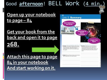 Good afternoon! BELL Work (4 min.) Open up your notebook to page – 84 Get your book from the back and open it to page 268. Attach this page to page 84.