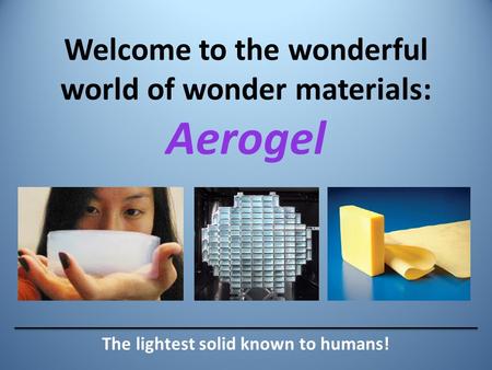 Welcome to the wonderful world of wonder materials: Aerogel