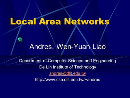 Local Area Networks Andres, Wen-Yuan Liao Department of Computer Science and Engineering De Lin Institute of Technology