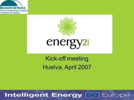 Kick-off meeting Huelva, April 2007. 2005 Call for proposals “ Strategy for energy sustainability and strengthening of the planning of the energy use.