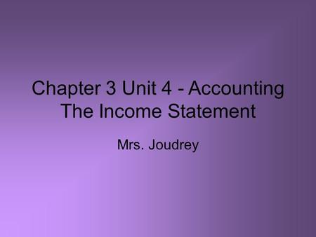 Chapter 3 Unit 4 - Accounting The Income Statement Mrs. Joudrey.