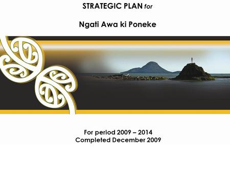 STRATEGIC PLAN for Ngati Awa ki Poneke For period 2009 – 2014 Completed December 2009.