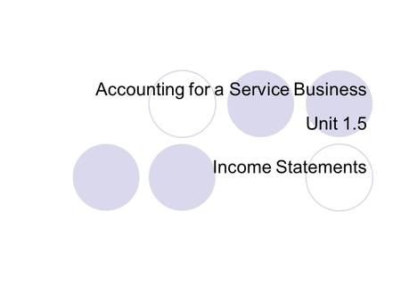 Accounting for a Service Business Unit 1.5 Income Statements.