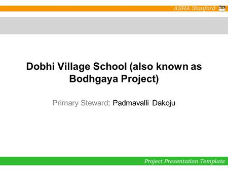 Dobhi Village School (also known as Bodhgaya Project) Primary Steward: Padmavalli Dakoju.