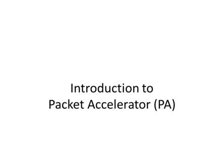 Introduction to Packet Accelerator (PA). 7 Application Layer 6 Presentation Layer 5 Session Layer 4 Transport Layer 3 Network Layer 2 Data Link Layer.
