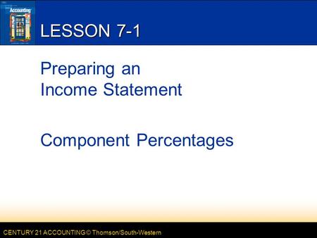 CENTURY 21 ACCOUNTING © Thomson/South-Western LESSON 7-1 Preparing an Income Statement Component Percentages.