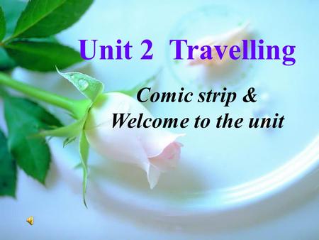 Unit 2 Travelling Comic strip & Welcome to the unit.