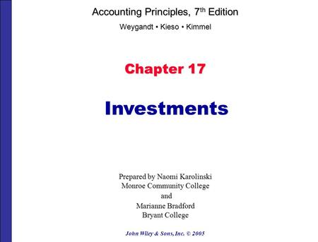 John Wiley & Sons, Inc. © 2005 Chapter 17 Investments Prepared by Naomi Karolinski Monroe Community College and and Marianne Bradford Bryant College Accounting.