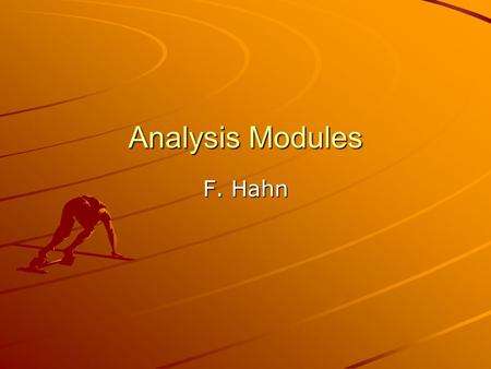 Analysis Modules F. Hahn. Goal of todays Meeting Inform about current status and layouts of the analysis modules. (the focus will be on common modules)
