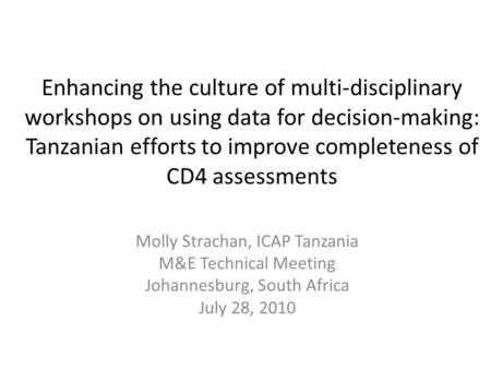 Enhancing the culture of multi-disciplinary workshops on using data for decision-making: Tanzanian efforts to improve completeness of CD4 assessments Molly.
