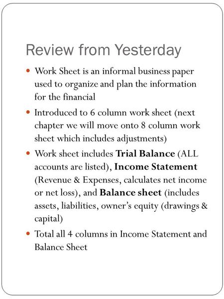 Review from Yesterday Work Sheet is an informal business paper used to organize and plan the information for the financial Introduced to 6 column work.