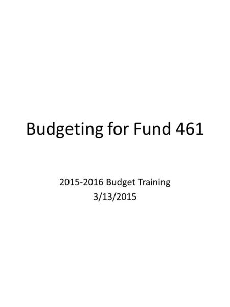 Budgeting for Fund 461 2015-2016 Budget Training 3/13/2015.