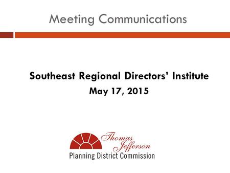 Meeting Communications Southeast Regional Directors’ Institute May 17, 2015.