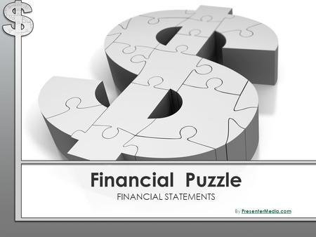 Financial Puzzle FINANCIAL STATEMENTS By PresenterMedia.com PresenterMedia.com.