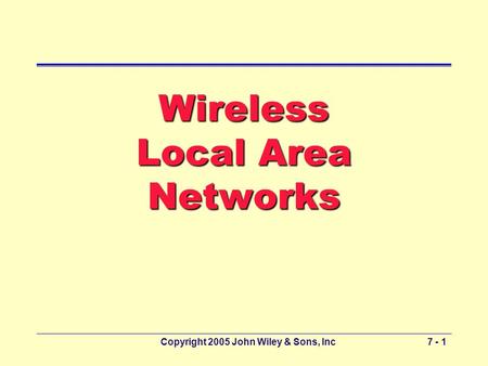 Copyright 2005 John Wiley & Sons, Inc7 - 1 Wireless Local Area Networks.