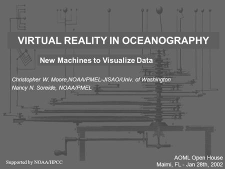 VIRTUAL REALITY IN OCEANOGRAPHY Christopher W. Moore,NOAA/PMEL-JISAO/Univ. of Washington Nancy N. Soreide, NOAA/PMEL AOML Open House Maimi, FL - Jan 28th,