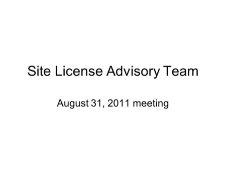 Site License Advisory Team August 31, 2011 meeting.