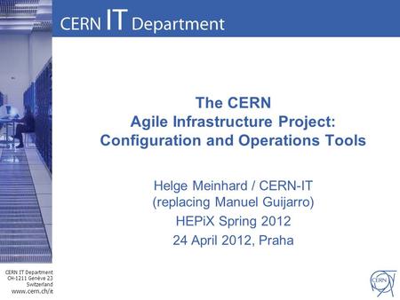 CERN IT Department CH-1211 Genève 23 Switzerland www.cern.ch/i t The CERN Agile Infrastructure Project: Configuration and Operations Tools Helge Meinhard.