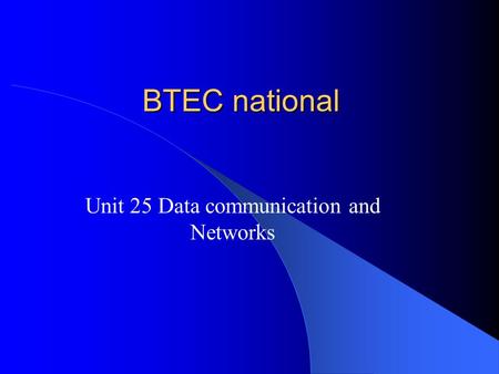 BTEC national Unit 25 Data communication and Networks.