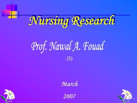 Nursing Research Prof. Nawal A. Fouad (5) March 2007.