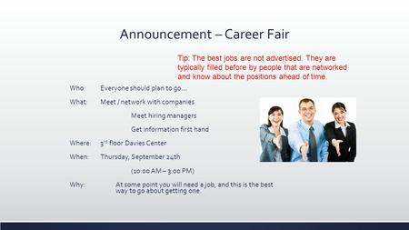 Announcement – Career Fair Who: Everyone should plan to go… What: Meet / network with companies Meet hiring managers Get information first hand Where:3.