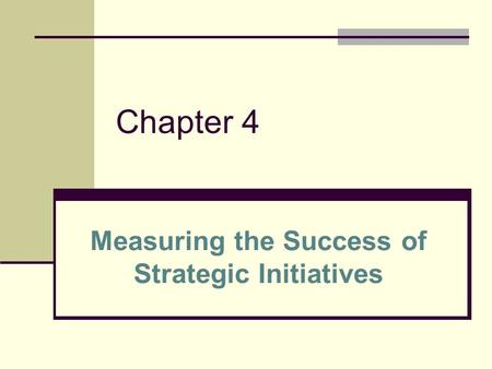 Chapter 4 Measuring the Success of Strategic Initiatives.