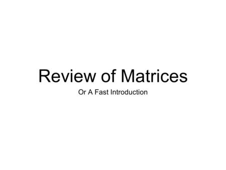 Review of Matrices Or A Fast Introduction.