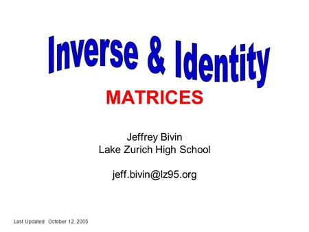 MATRICES Jeffrey Bivin Lake Zurich High School Last Updated: October 12, 2005.