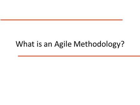What is an Agile Methodology?. Delivers nearly no knowledge (or risk reduction) Knowledge comes at the “moment of truth”: final integration. Waterfall.