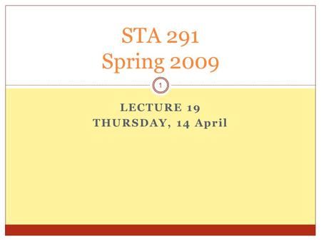 LECTURE 19 THURSDAY, 14 April STA 291 Spring 2009 1.