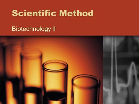 Scientific Method Biotechnology II. Scientific Method Process by which scientists have collectively agreed to conduct research –Tries to remove personal.