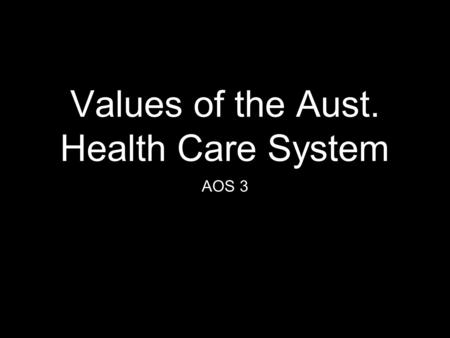 Values of the Aust. Health Care System AOS 3. What words do you think about? a health care system?