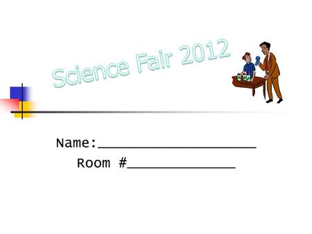 Name:___________________ Room #_____________. Science Fair Contract By signing below I realize I am responsible for: Paying Attention in Class Asking.