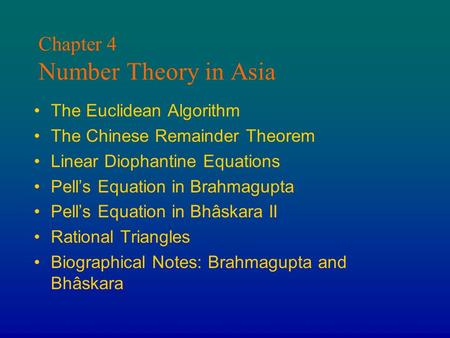 Chapter 4 Number Theory in Asia The Euclidean Algorithm The Chinese Remainder Theorem Linear Diophantine Equations Pell’s Equation in Brahmagupta Pell’s.