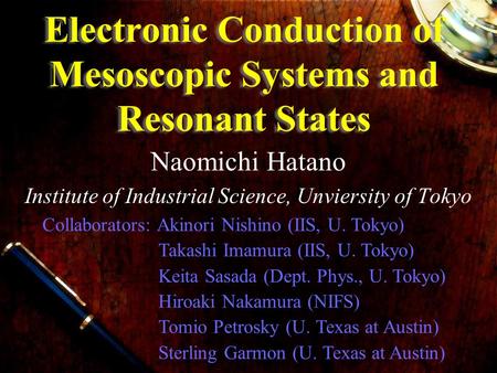 Electronic Conduction of Mesoscopic Systems and Resonant States Naomichi Hatano Institute of Industrial Science, Unviersity of Tokyo Collaborators: Akinori.