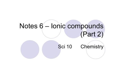 Notes 6 – Ionic compounds (Part 2) Sci 10Chemistry.