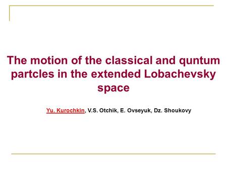 The motion of the classical and quntum partcles in the extended Lobachevsky space Yu. Kurochkin, V.S. Otchik, E. Ovseyuk, Dz. Shoukovy.