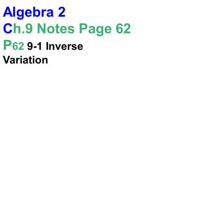 Algebra 2 Ch.9 Notes Page 62 P 62 9-1 Inverse Variation.