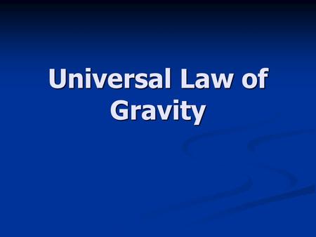 Universal Law of Gravity. Newton’s Universal Law of Gravitation Between every two objects there is an attractive force, the magnitude of which is directly.