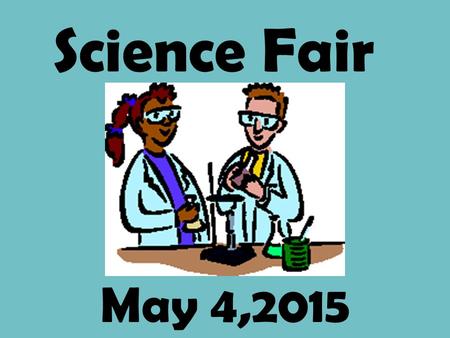 May 4,2015 Science Fair Science Fair Project Requirements: 1. Notebook 2. Display Board 3. Multimedia.