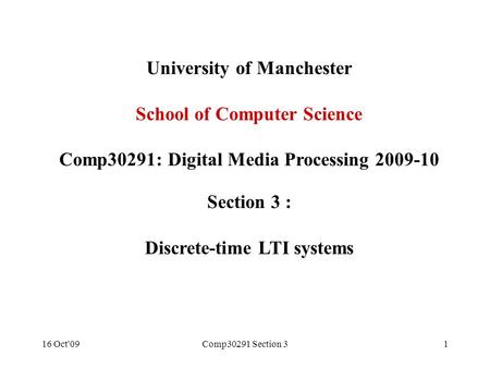 16 Oct'09Comp30291 Section 31 University of Manchester School of Computer Science Comp30291: Digital Media Processing 2009-10 Section 3 : Discrete-time.