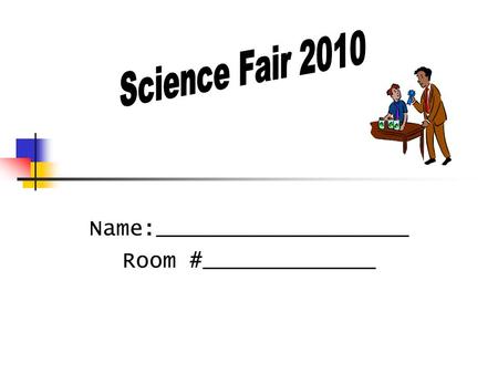 Name:___________________ Room #_____________. Science Fair Contract By signing below I realize I am responsible for: Paying Attention in Class Asking.
