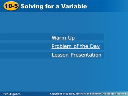 Pre-Algebra 10-5 Solving for a Variable 10-5 Solving for a Variable Pre-Algebra Warm Up Warm Up Problem of the Day Problem of the Day Lesson Presentation.