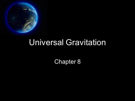Universal Gravitation Chapter 8. Isaac Newton and Gravity Newton realized an apple falls because of force Moon follows circular path, force needed Newton.