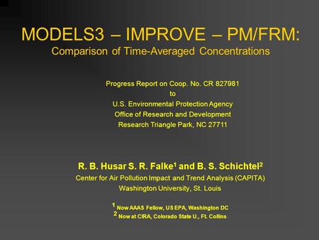 MODELS3 – IMPROVE – PM/FRM: Comparison of Time-Averaged Concentrations R. B. Husar S. R. Falke 1 and B. S. Schichtel 2 Center for Air Pollution Impact.