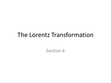 The Lorentz Transformation Section 4. An event has coordinates x,y,z,t in the K system x’,y’,z’,t’ in the K’ system What is the formula that transforms.