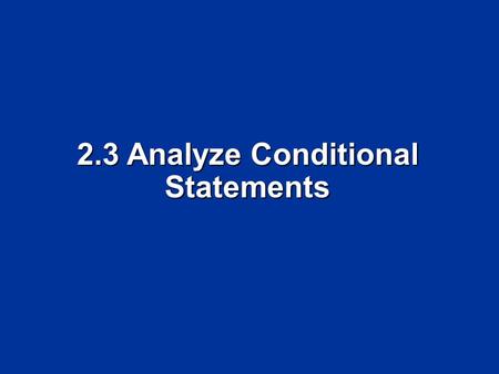 2.3 Analyze Conditional Statements. Objectives Analyze statements in if-then form. Analyze statements in if-then form. Write the converse, inverse, and.