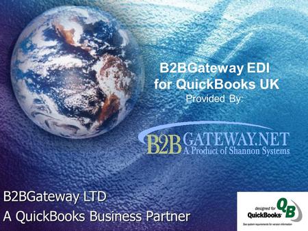 B2BGateway EDI for QuickBooks UK Provided By: B2BGateway LTD A QuickBooks Business Partner.