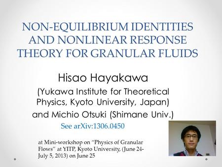 NON-EQUILIBRIUM IDENTITIES AND NONLINEAR RESPONSE THEORY FOR GRANULAR FLUIDS Hisao Hayakawa (Yukawa Institute for Theoretical Physics, Kyoto University,