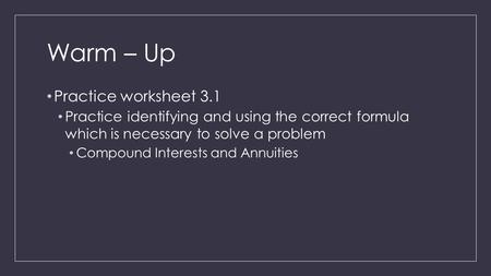 Warm – Up Practice worksheet 3.1 Practice identifying and using the correct formula which is necessary to solve a problem Compound Interests and Annuities.